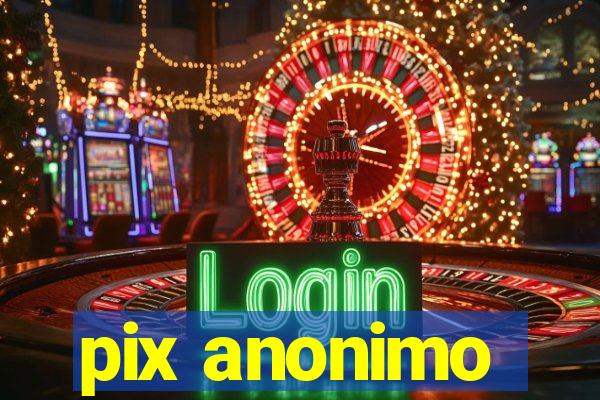 pix anonimo